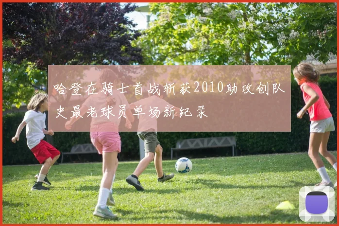 哈登在骑士首战斩获2010助攻创队史最老球员单场新纪录