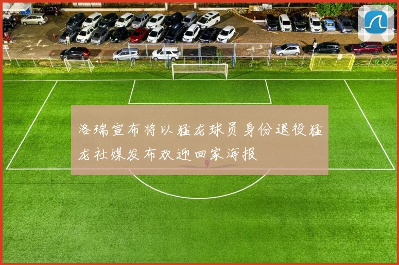 洛瑞宣布将以猛龙球员身份退役猛龙社媒发布欢迎回家海报
