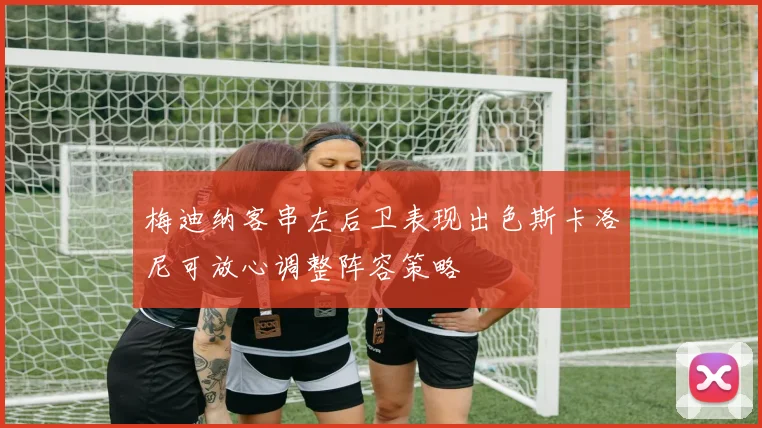 梅迪纳客串左后卫表现出色斯卡洛尼可放心调整阵容策略